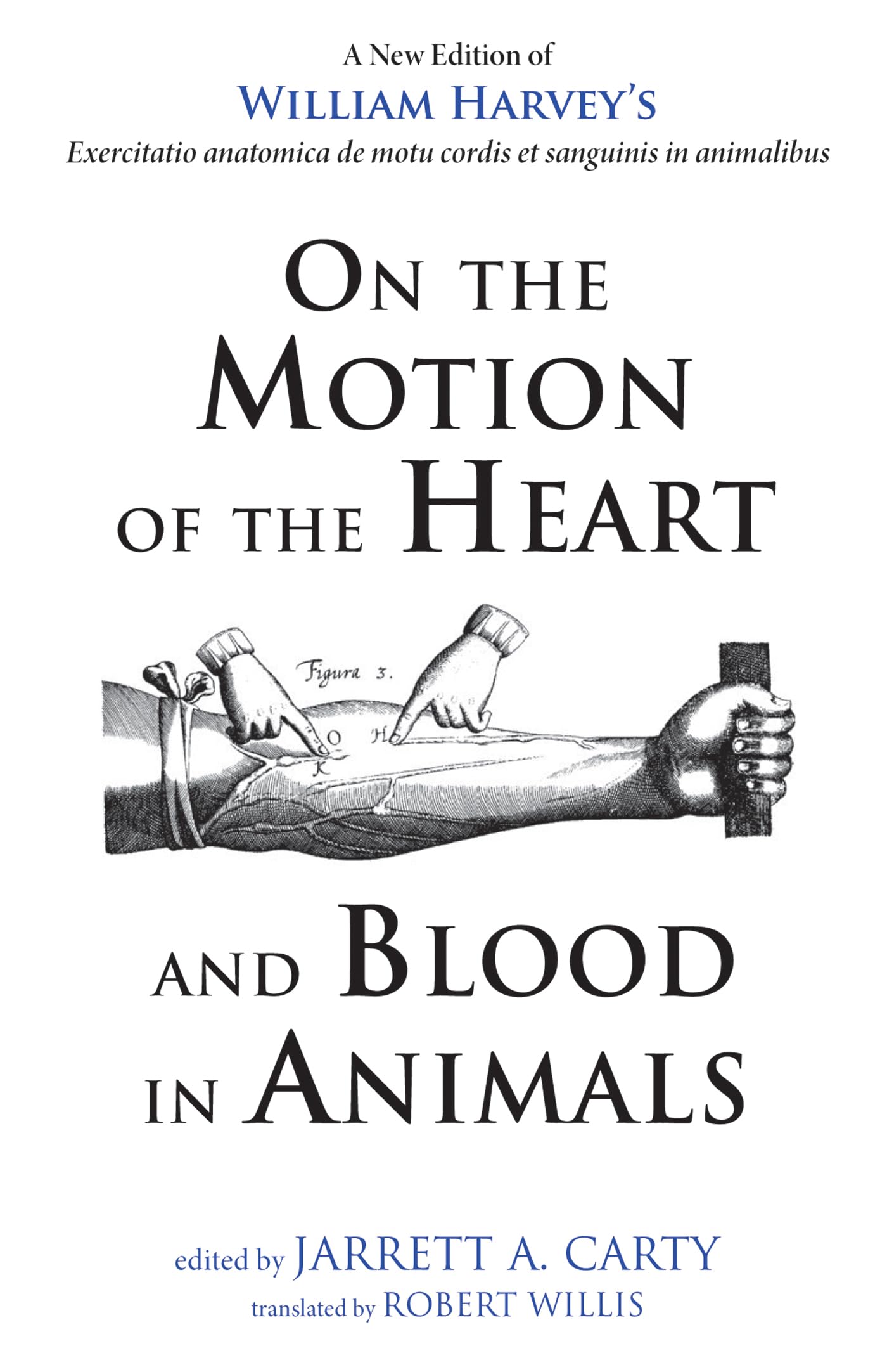 On the Motion of the Heart and Blood in Animals: A New Edition of William Harvey's Exercitatio anatomica de motu cordis et sanguinis in animalibus