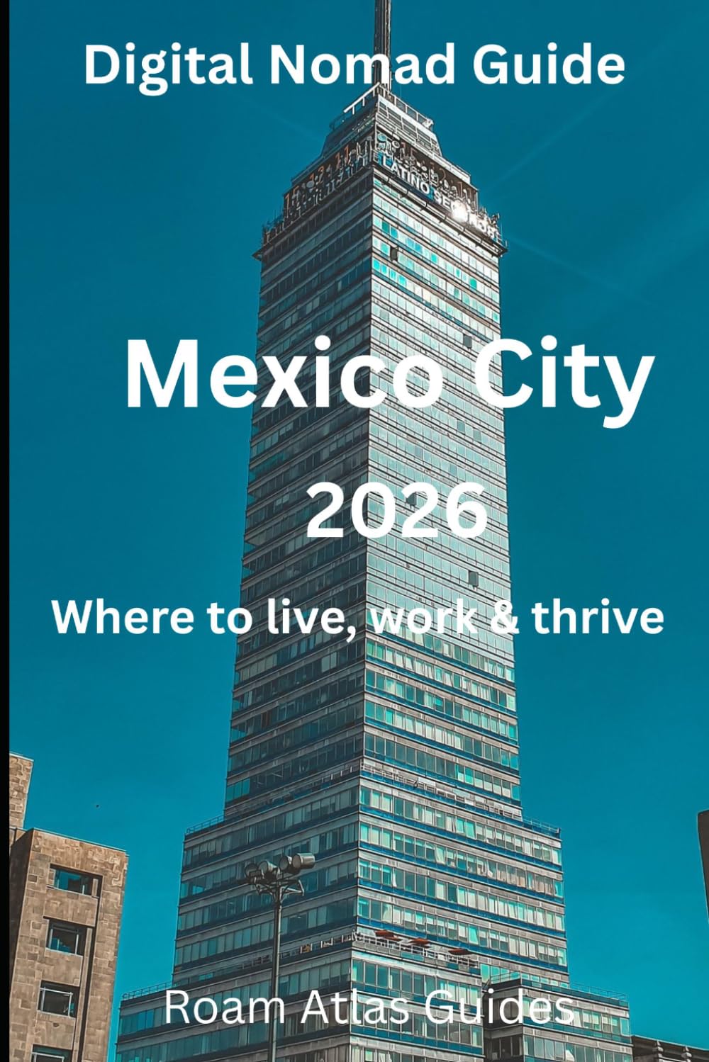 Digital Nomad Guide to Mexico City: 2026 (Roam Atlas Digital Nomad Guides for 2026)