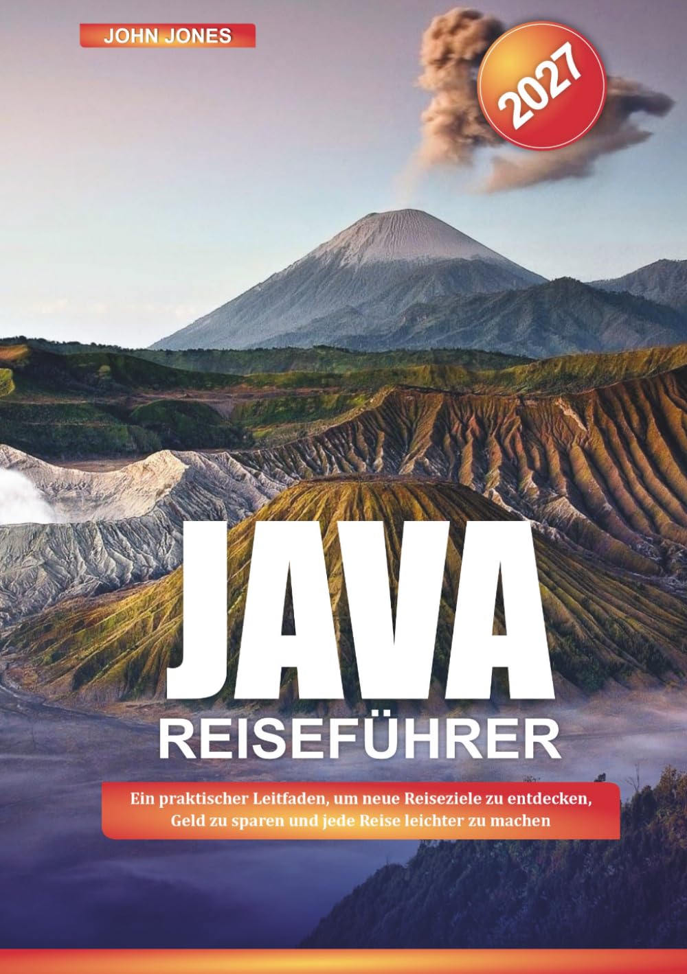 JAVA REISEFÜHRER 2027: Ein praktischer Leitfaden, um neue Reiseziele zu entdecken, Geld zu sparen und jede Reise leichter zu machen