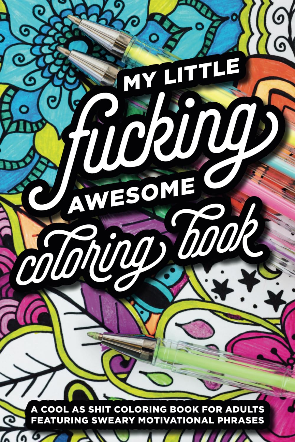 My Little Fucking Awesome Coloring Book: A cool as shit coloring book for adults featuring sweary motivational phrases
