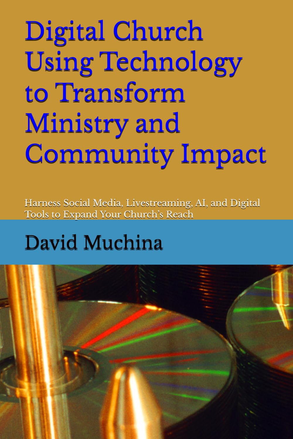 Digital Church Using Technology to Transform Ministry and Community Impact: Harness Social Media, Livestreaming, AI, and Digital Tools to Expand Your Church’s Reach