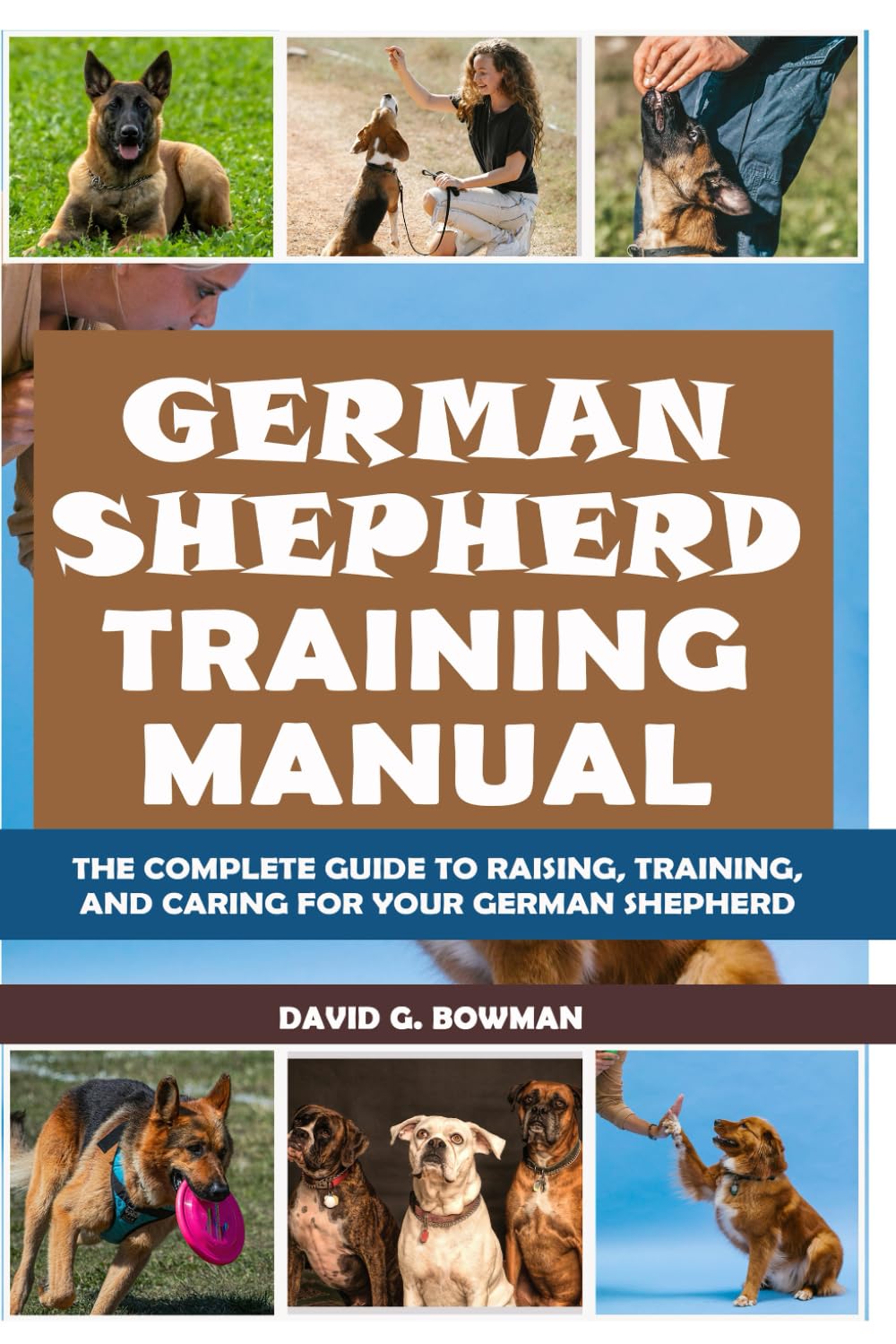 GERMAN SHEPHERD TRAINING MANUAL: The Complete Guide to Raising, Training, and Caring for Your German Shepherd