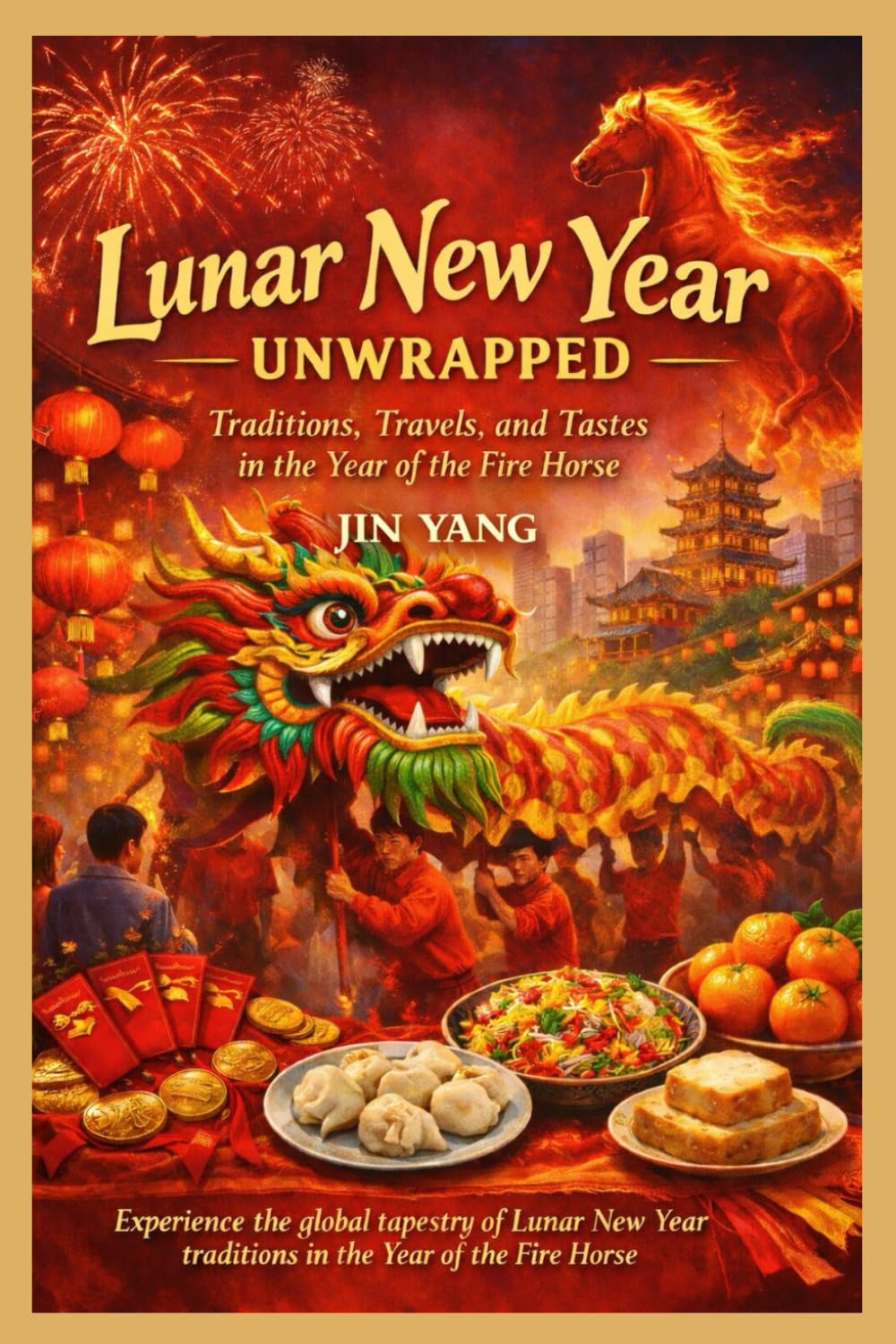 LUNAR NEW YEAR UNWRAPPED: Traditions, Travels, and Tastes in the Year of the Fire Horse