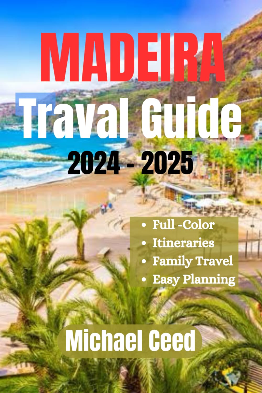 MADEIRA TRAVEL GUIDE 2024-2025: The Ultimate Traveler's Companion to Portugal's Island, Funchal Exploration, Local Culture and More