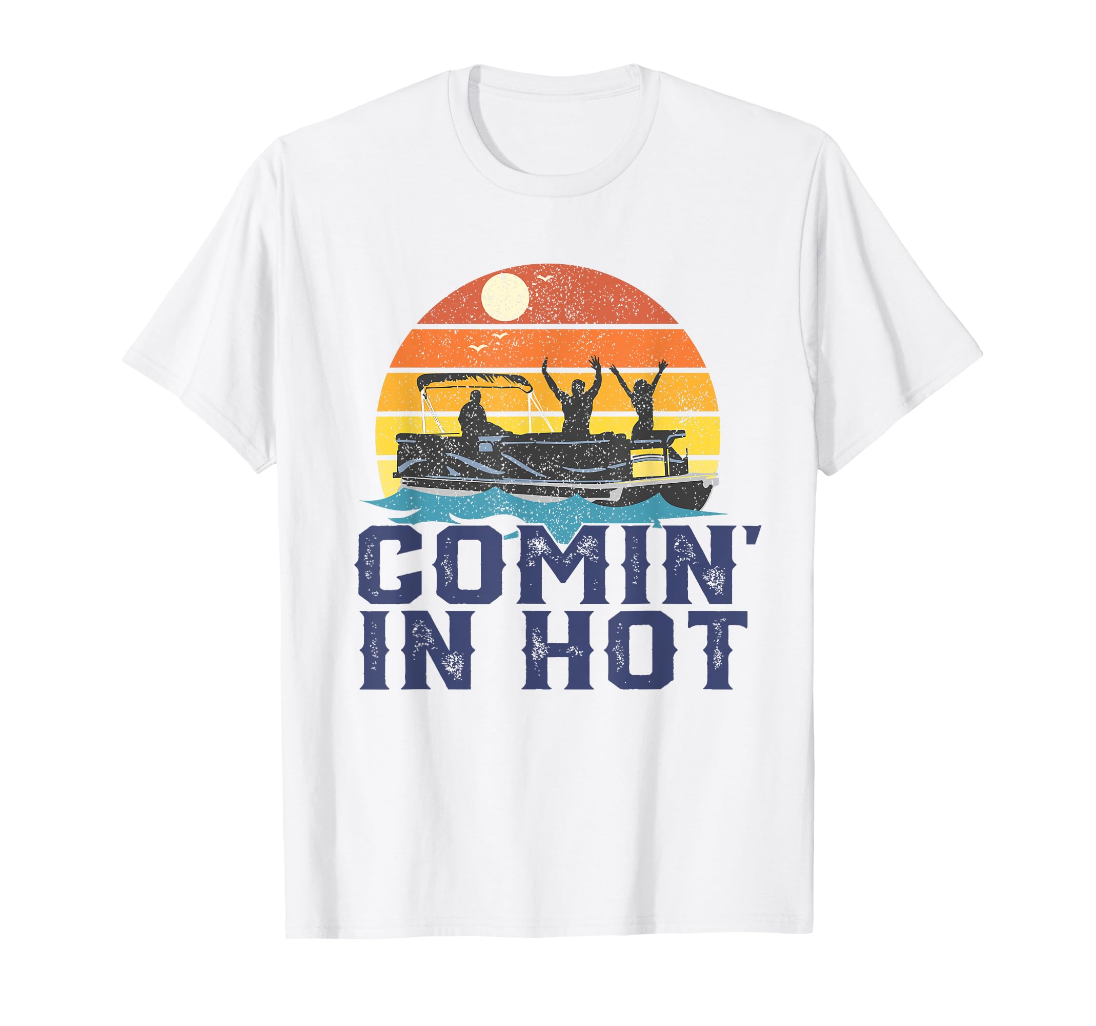 Amazon.com: Comin In Hot Pontoon Boat Funny Boating Lake Gift For Dad T- Shirt : Clothing, Shoes \u0026 Jewelry