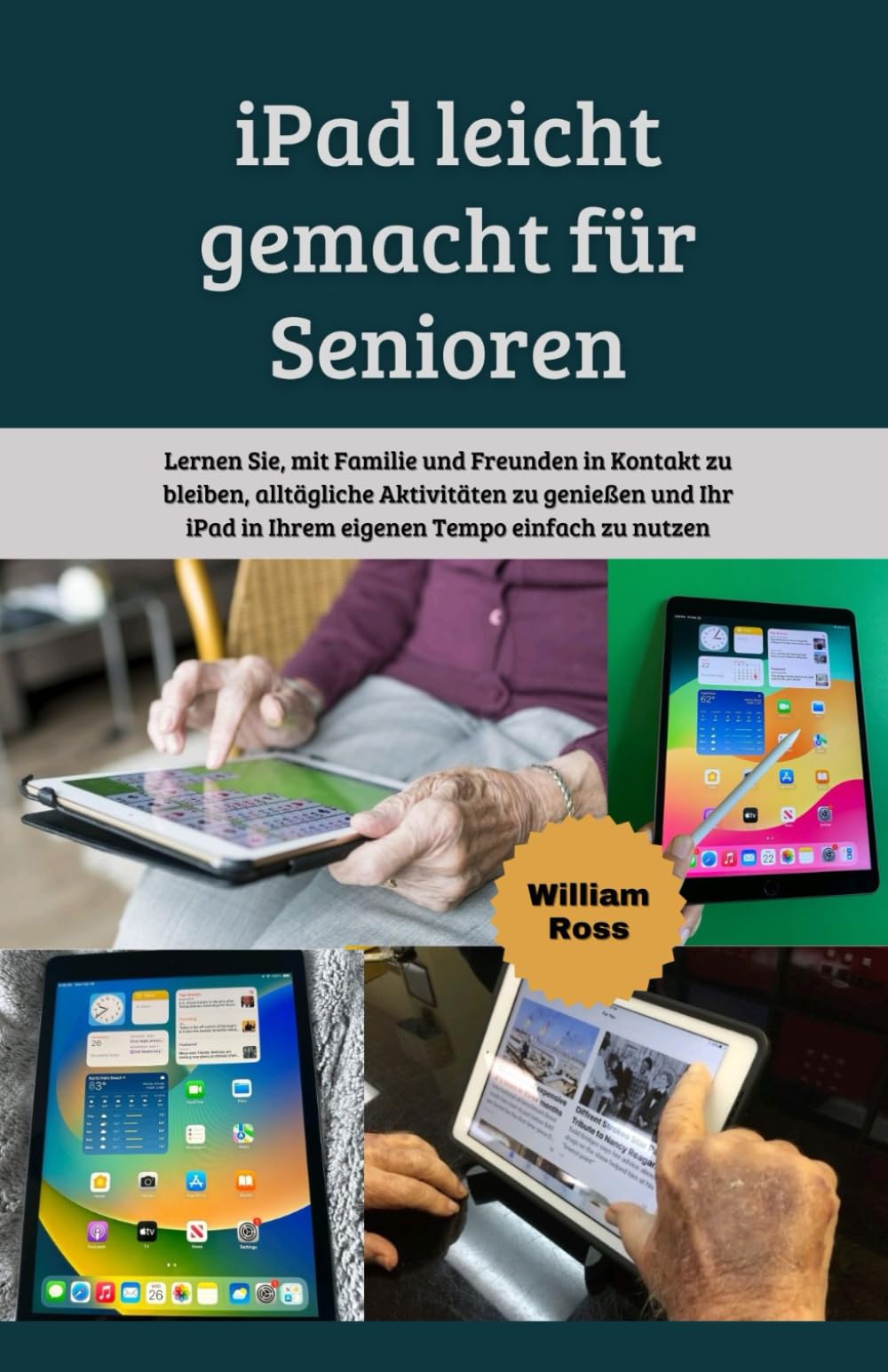iPad leicht gemacht für Senioren: Lernen Sie, mit Familie und Freunden in Kontakt zu bleiben, alltägliche Aktivitäten zu genießen und Ihr iPad in Ihrem eigenen Tempo einfach zu nutzen