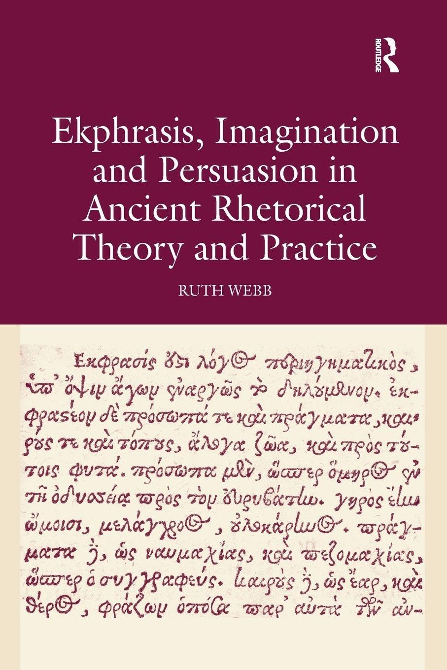 Ekphrasis, Imagination and Persuasion in Ancient Rhetorical Theory and Practice