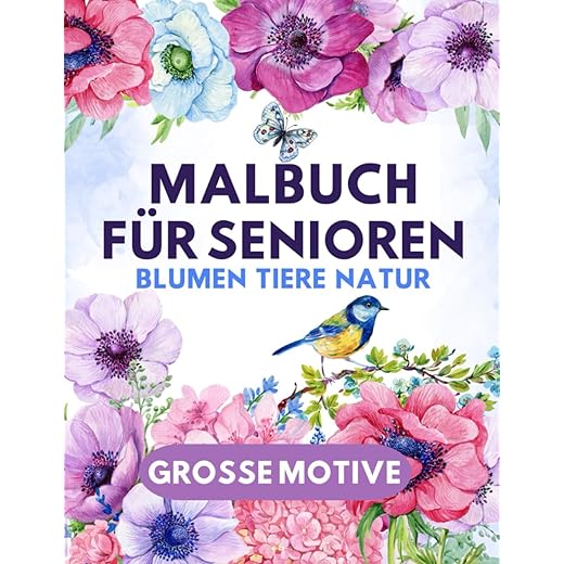 Malbuch Blumen Tiere für Senioren: und Rentner | Natur Essen Vögel zur Entspannung | Motive zum Ausmalen für Oma Opa