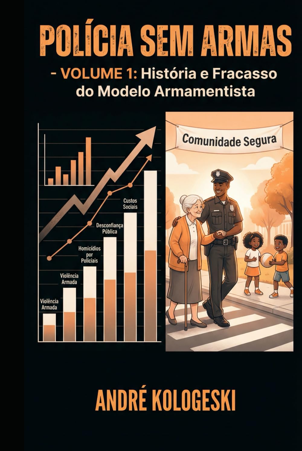 POLÍCIA SEM ARMAS: VOLUME 1: História e Fracasso do Modelo Armamentista (Coleção 9)