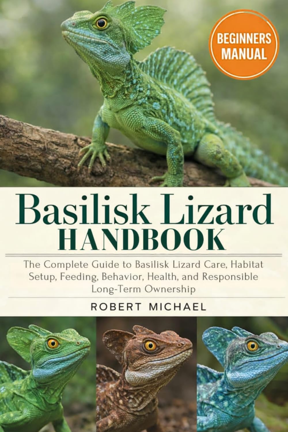 BASILISK LIZARD AS PETS HANDBOOK: The Complete Guide to Basilisk Lizard Care, Habitat Setup, Feeding, Behavior, Health, and Responsible Long-Term Ownership