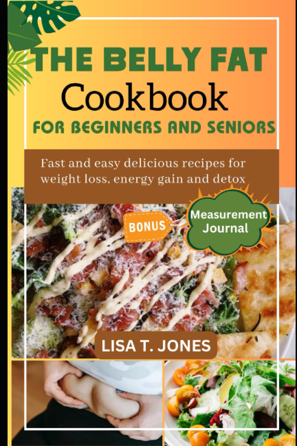 THE BELLY FAT COOKBOOK FOR BEGINNERS AND SENIORS: FAST AND EASY DELICIOUS RECIPES FOR WEIGHT LOSS, ENERGY GAIN AND DETOX
