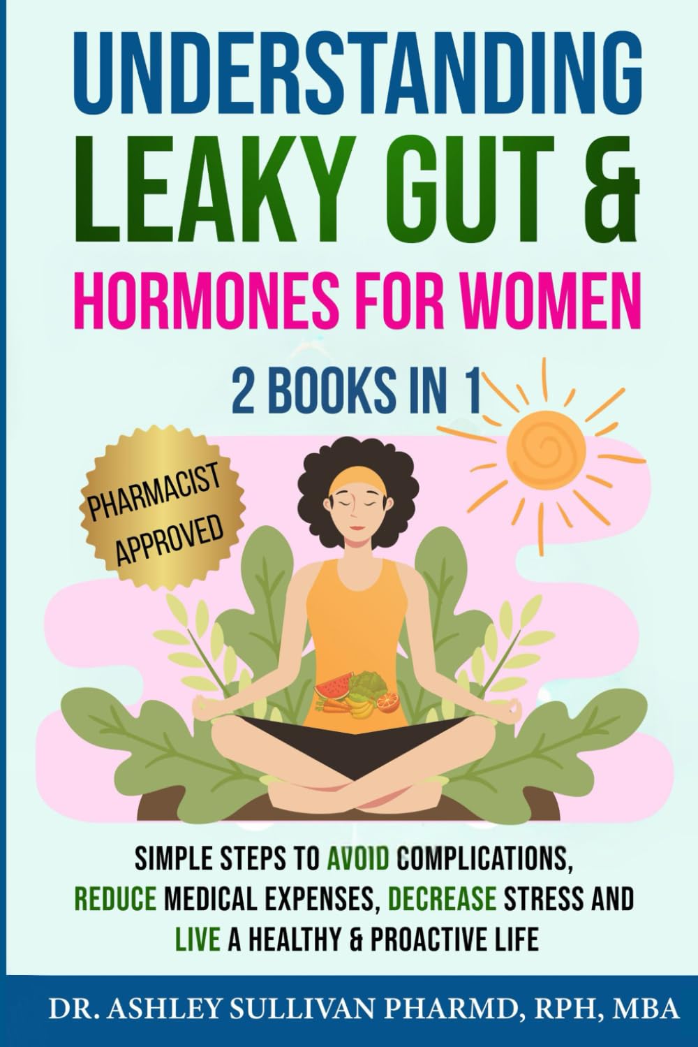 Understanding Leaky Gut & Hormones for Women: Simple Steps to Avoid Complications, Reduce Medical Expenses, Decrease Stress and Live a Healthy & Proactive Life      Paperback – August 30, 2024