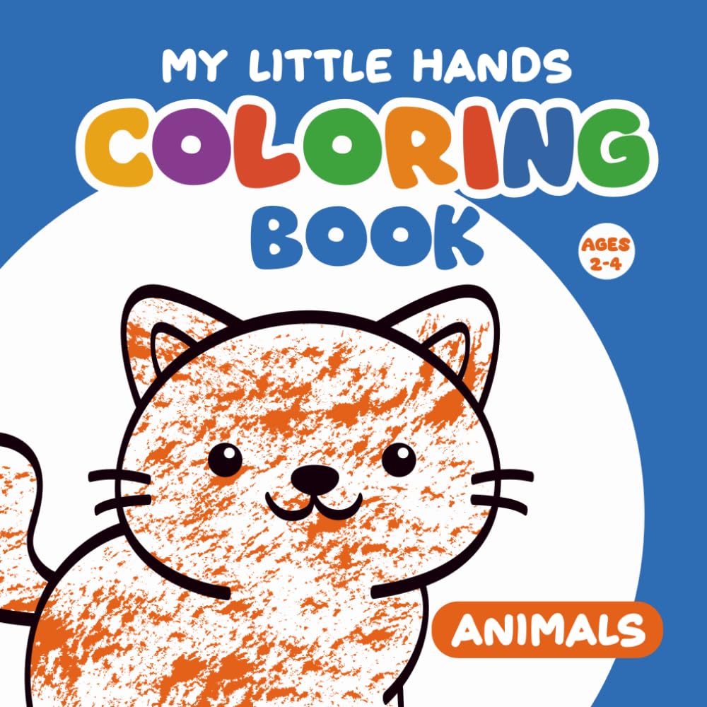 My Little Hands Coloring Book: Animals: Cute, Big and Simple Coloring Pages for Toddlers and Preschoolers Ages 2–4