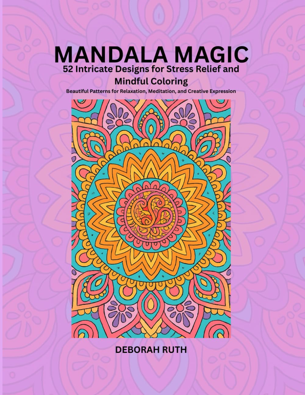 Mandala Magic: 52 Intricate Designs for Stress Relief and Mindful Coloring (Mindful Mandala Collections)