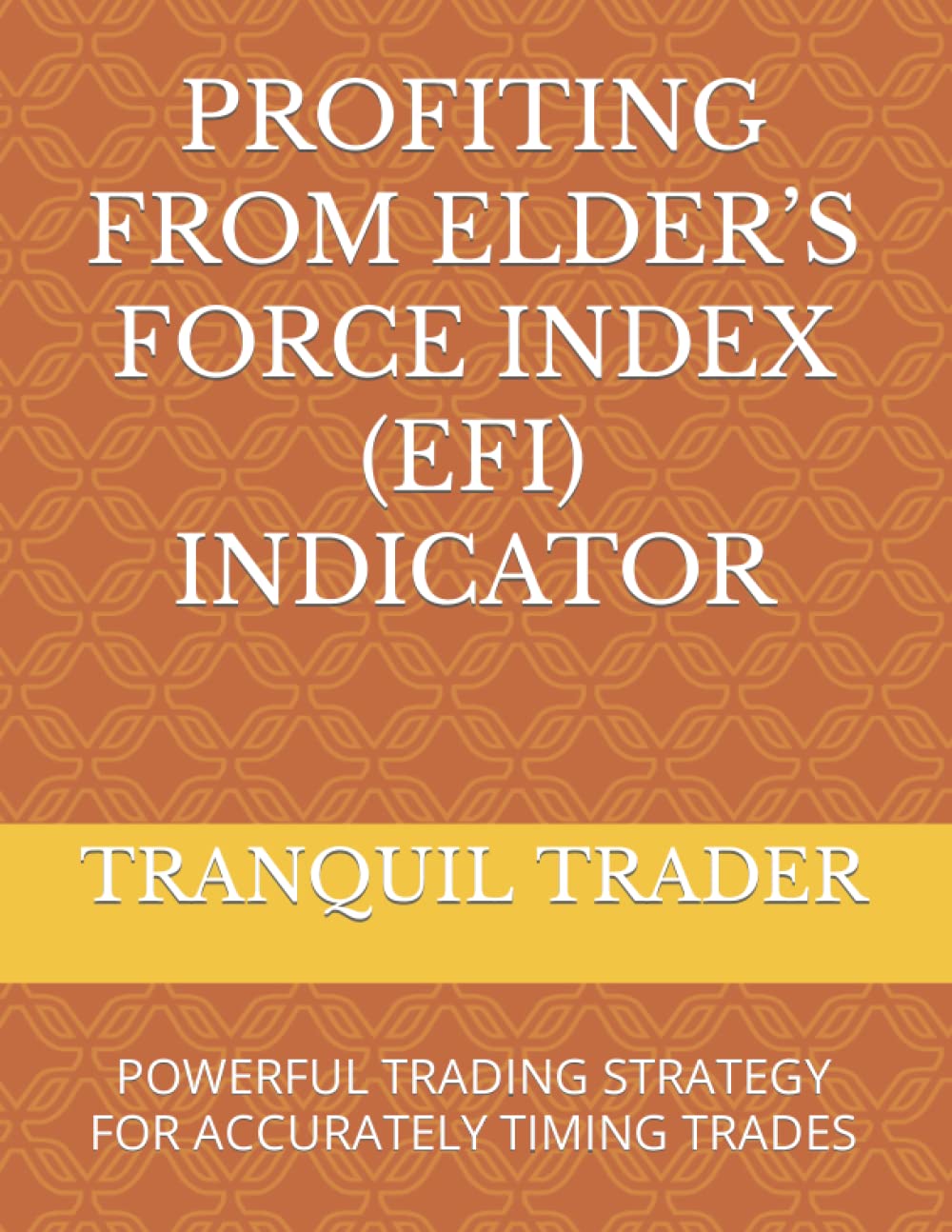 PROFITING FROM ELDER’S FORCE INDEX (EFI) INDICATOR: POWERFUL TRADING STRATEGY FOR ACCURATELY TIMING TRADES