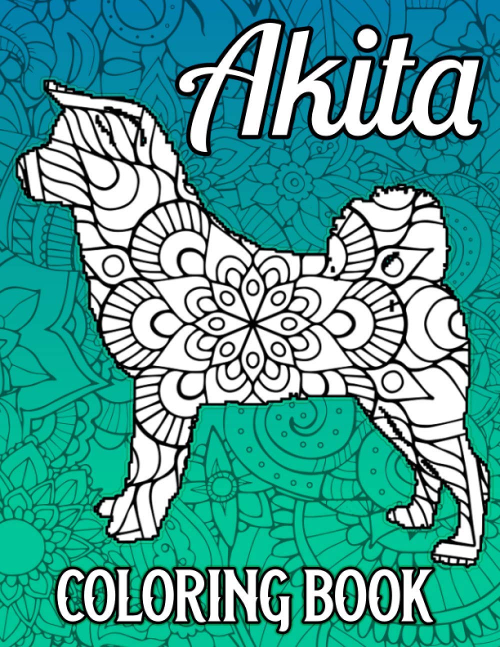 Akita Coloring Book: Mandala Akita Coloring Book for Adults Made with 40 Unique Akita Coloring Pages, Akita Gifts for Akita Lovers Women Mom Dad Dog Lovers Owners