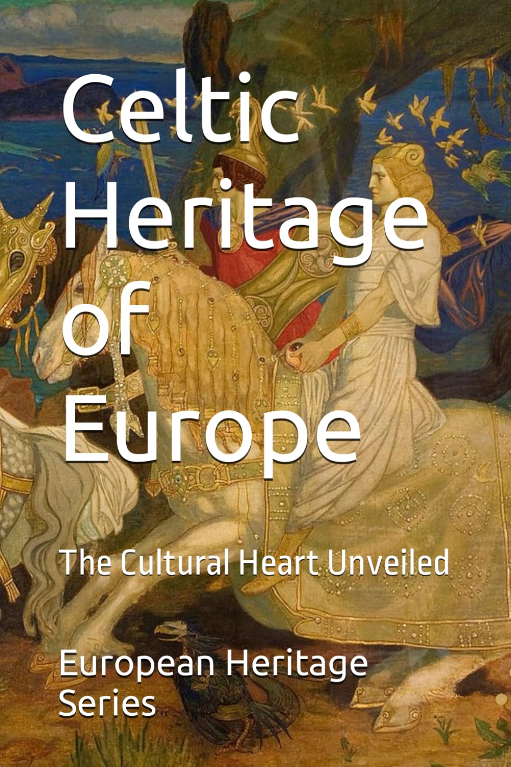 Celtic Heritage of Europe: The Cultural Heart Unveiled (European Heritage Series)