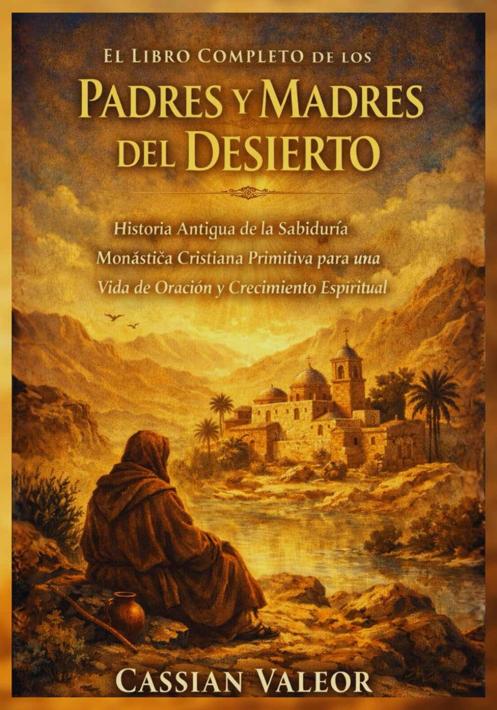 El Libro Completo de los Padres y Madres del Desierto: Historia Antigua de la Sabiduría Monástica Cristiana Primitiva para una Vida de Oración y Crecimiento Espiritual