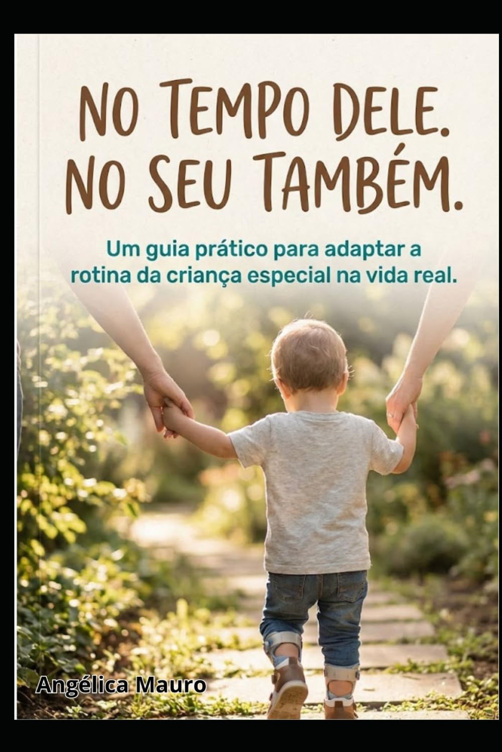 No Tempo Dele. No Seu Também.: Um guia prático para adaptar a rotina da criança especial na vida real.