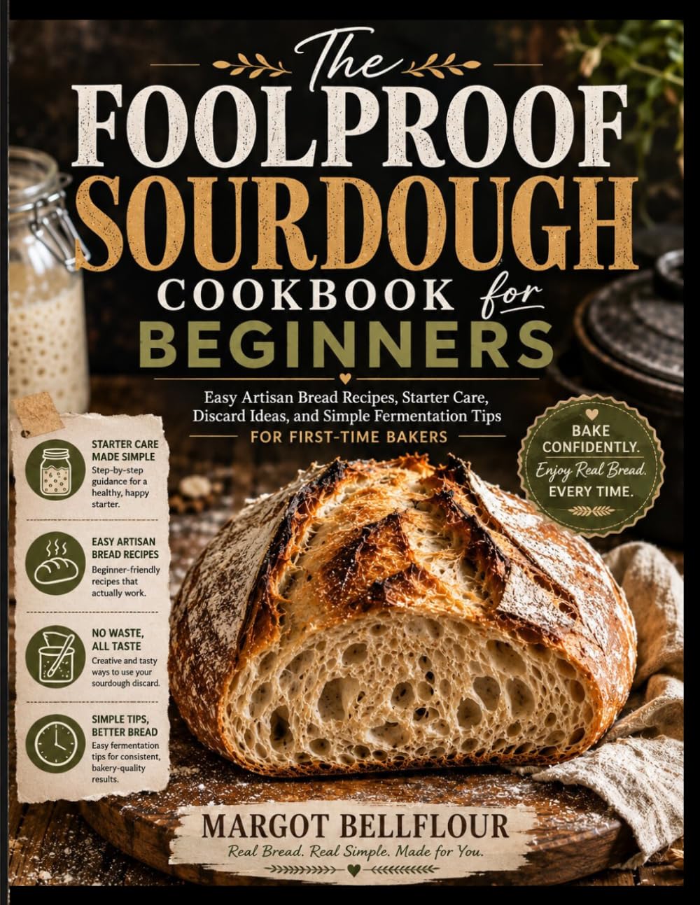 The Foolproof Sourdough Cookbook for Beginners: Easy Artisan Bread Recipes, Starter Care, Discard Ideas, and Simple Fermentation Tips for First-Time Bakers
