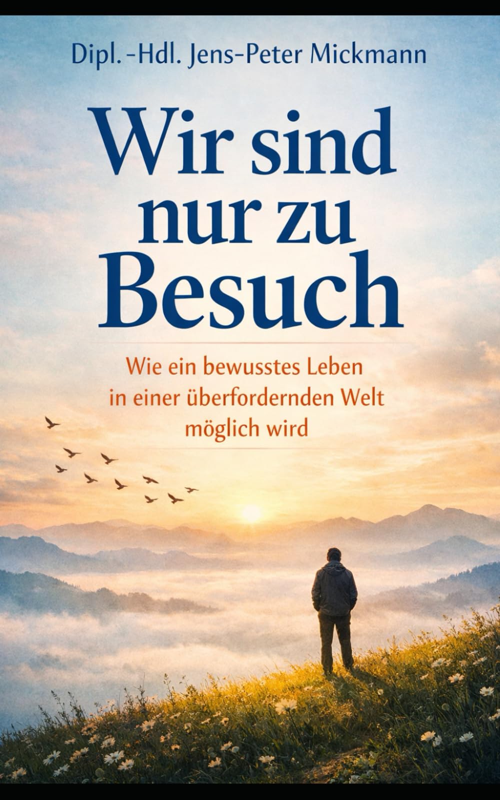 Wir sind zu Besuch auf der Erde: Wie ein bewusstes Leben in einer überfordernden Welt möglich wird