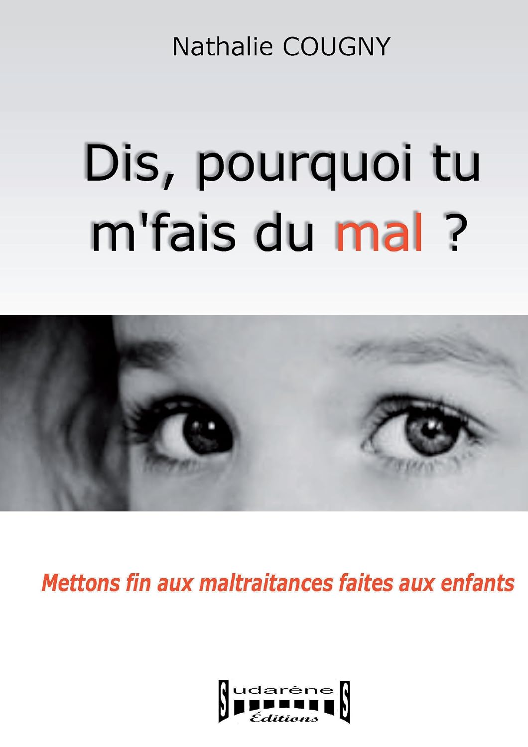 Dis, pourquoi tu m'fais du mal?: Mettons fin aux maltraitances faites aux enfants (French Edition)