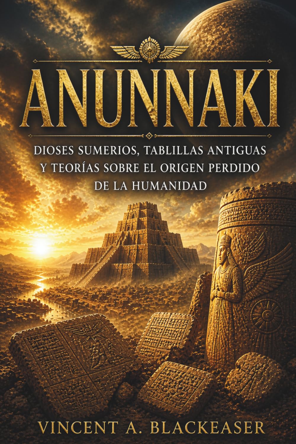 ANUNNAKI. Dioses sumerios, tablillas antiguas y teorías sobre el origen perdido de la humanidad: Mitología mesopotámica entre historia, símbolo y ... entre mito, historia y sospecha antigua.