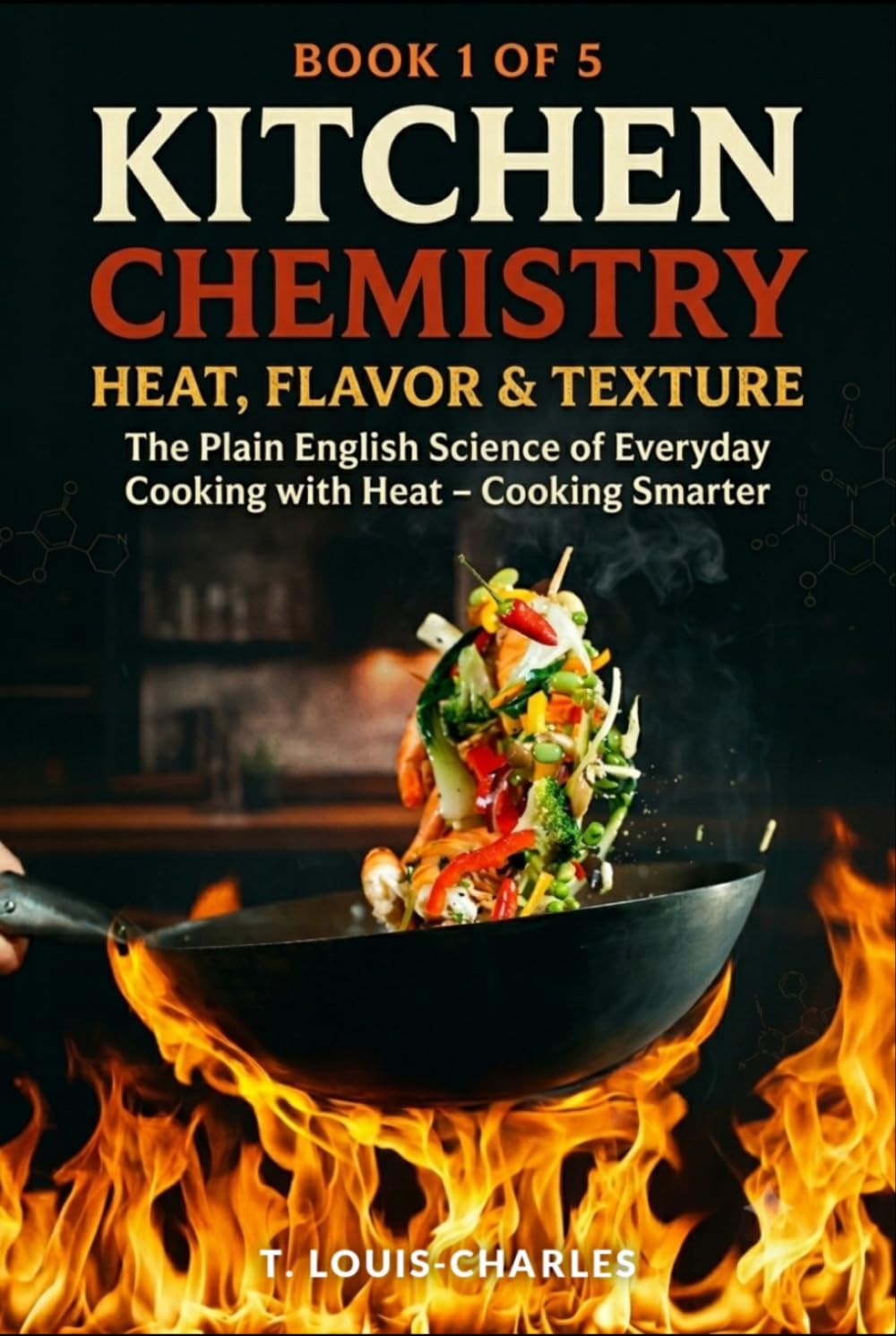 Kitchen Chemistry, Heat, Flavor & Texture: The Plain English Science of Everyday Cooking with Heat – Cooking Smarter