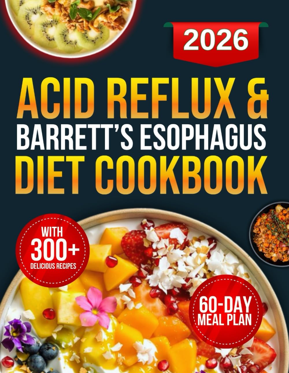 Acid Reflux & Barrett’s Esophagus Diet Cookbook: 300+ Science-Backed Recipes Designed to Combat GERD, Reduce LPR Symptoms, and Prevent Heartburn Using Low-Acid, Alkaline-Forming Foods
