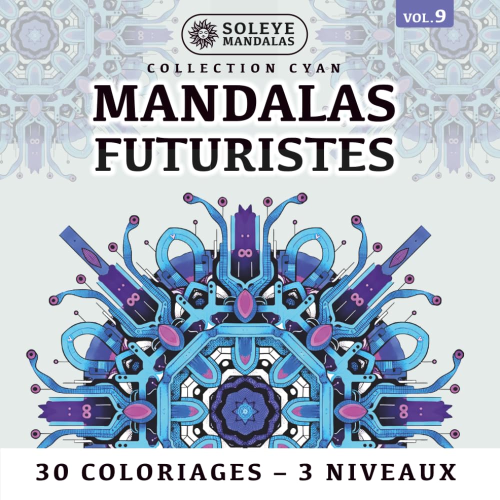 Mandalas Futuriste : Voyagez vers l'Avenir et Retrouvez votre Sérénité par la Méditation en Couleurs: 30 Coloriages de Technologie et d'Innovation ... Designs Uniques déclinés en 3 niveaux de zoom