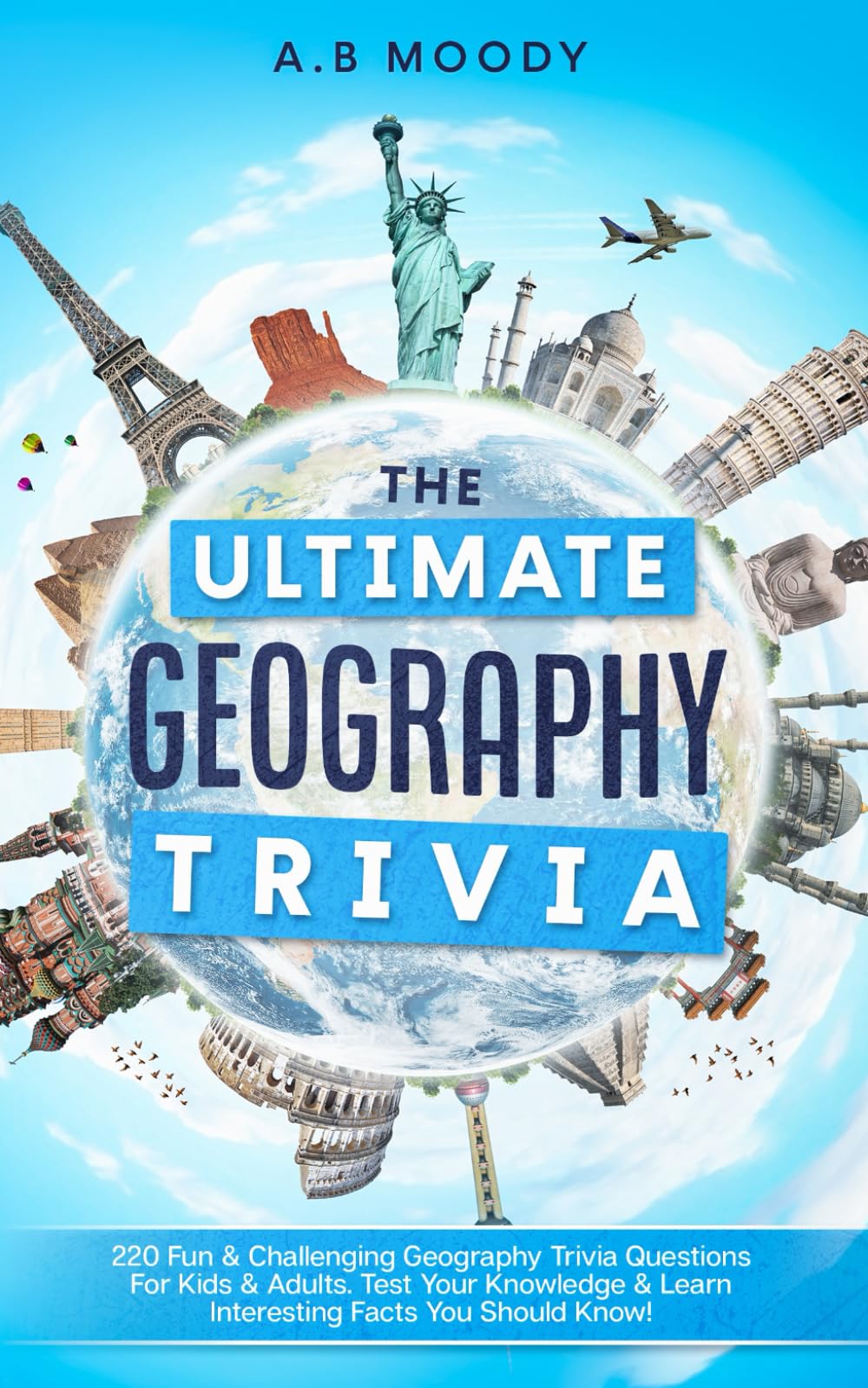 The Ultimate Geography Trivia: 220 Fun & Challenging Geography trivia questions for kids and adults. Test your Knowledge & learn interesting facts you should know!