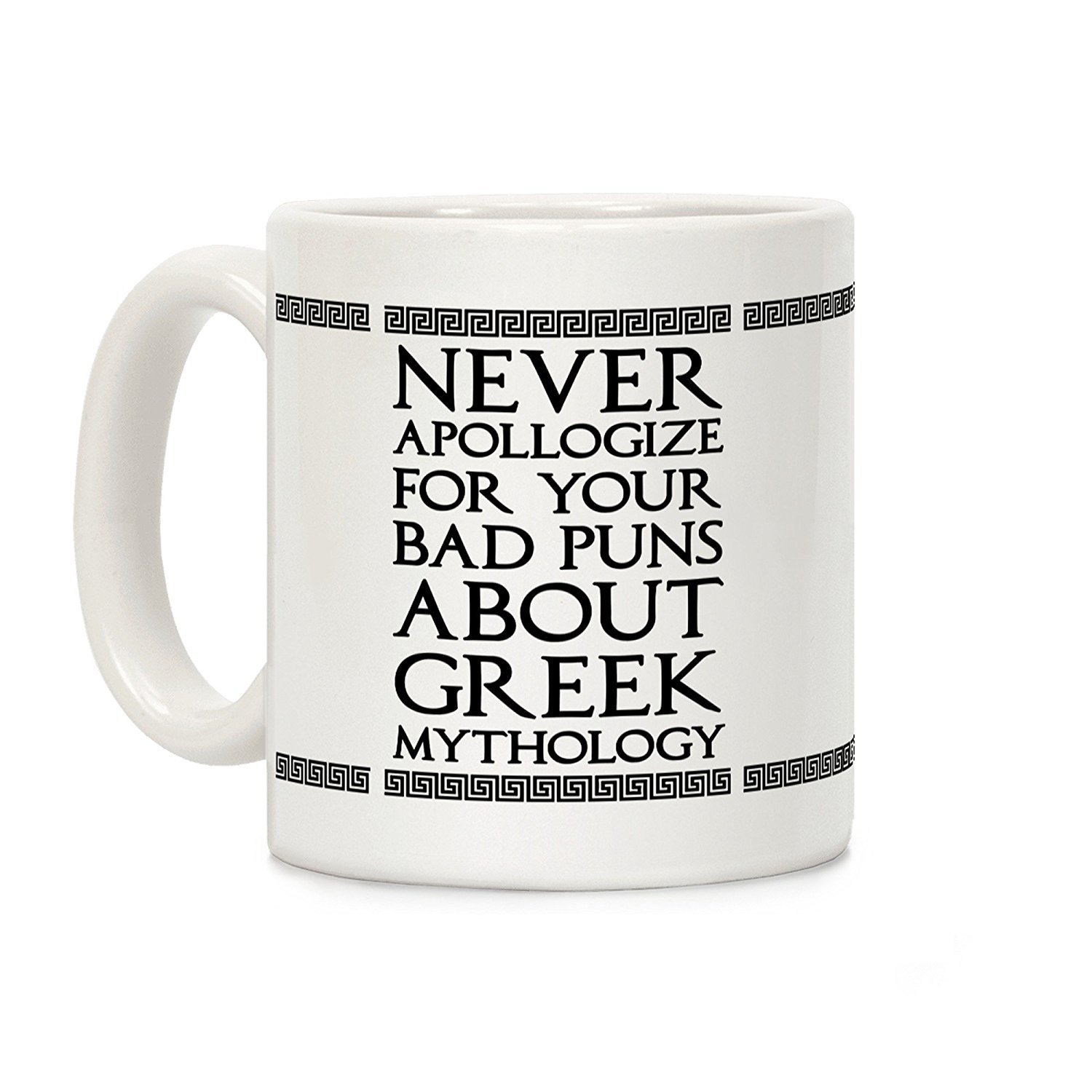 LookHUMAN Never Apollogize For Your Bad Puns About Greek Mythology White 11 Ounce Ceramic Coffee Mug