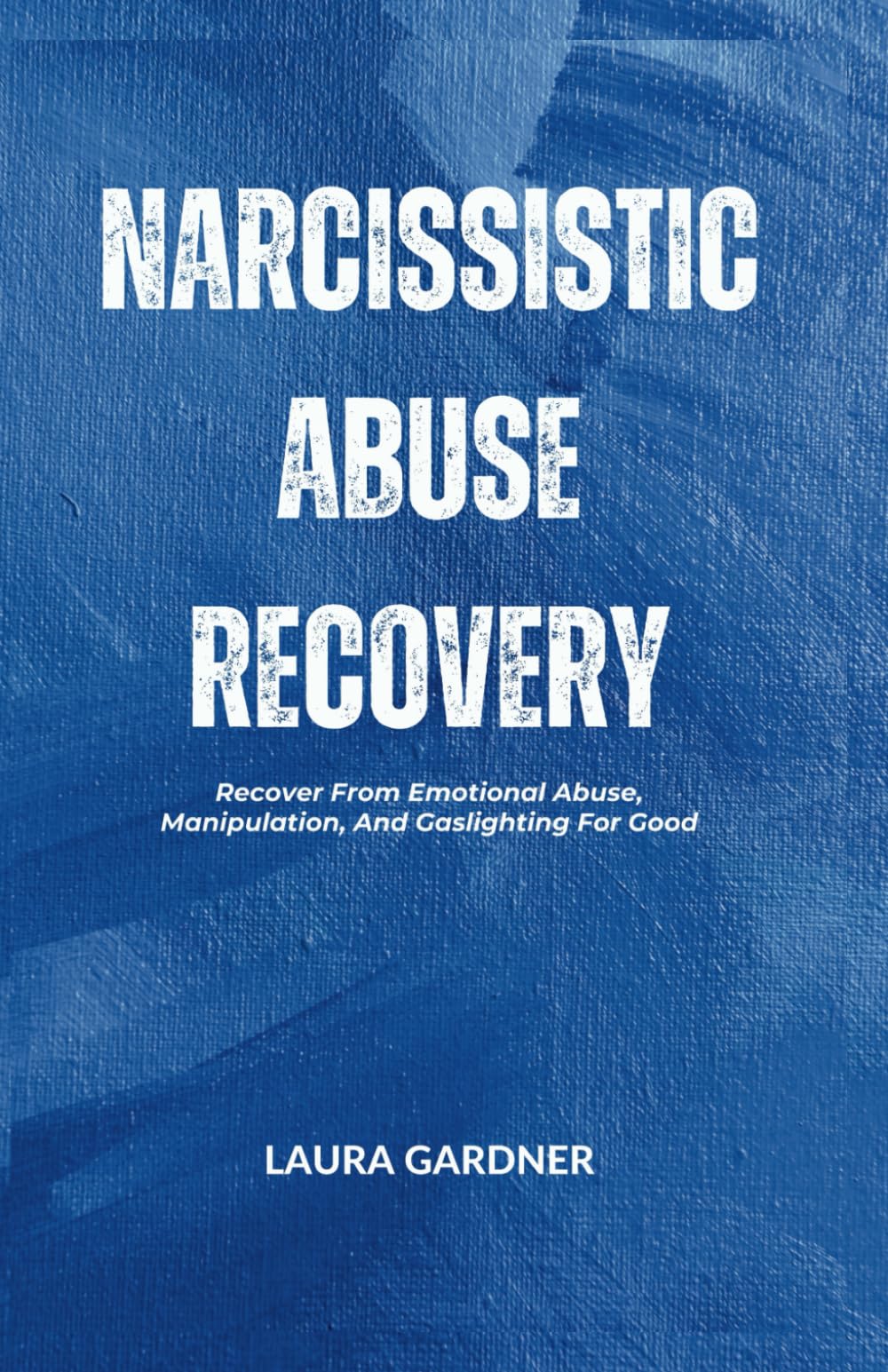 Narcissistic Abuse Recovery: Recover From Emotional Abuse, Manipulation, And Gaslighting For Good. (Handling Narcissistic Relationships)