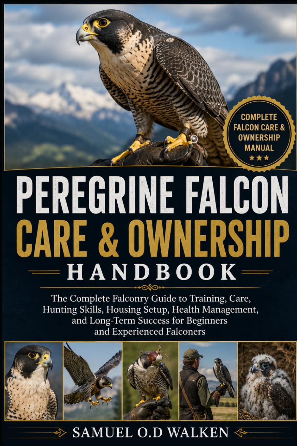 PEREGRINE FALCON CARE & OWNERSHIP HANDBOOK: The Complete Falconry Guide to Training, Care, Hunting Skills, Housing Setup, Health Management, and ... for Beginners and Experienced Falconers