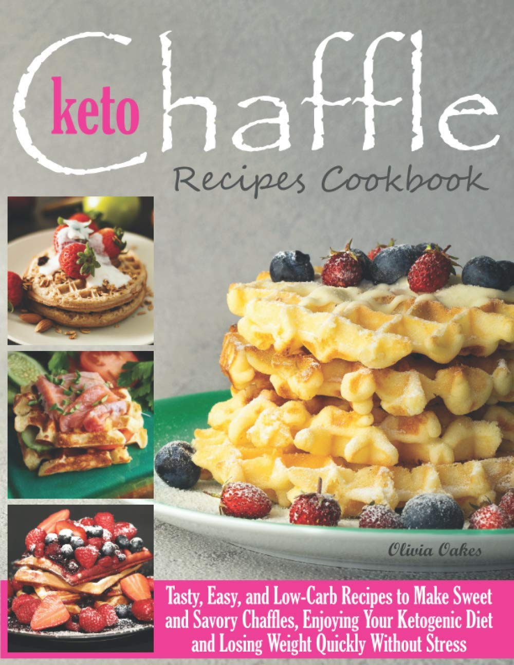 Keto Chaffle Recipes Cookbook: Tasty, Easy, and Low-Carb Recipes to Make Sweet and Savory Chaffles, Enjoying Your Ketogenic Diet and Losing Weight Quickly Without Stress