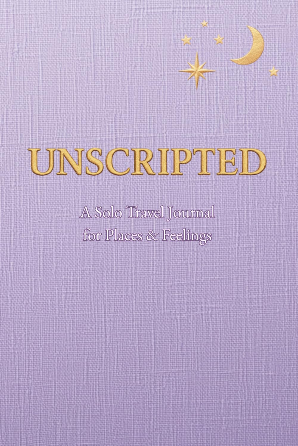 UNSCRIPTED - A Solo Travel Journal for Places & Feelings: A Guided Travel Keepsake to Reflect, Explore & Remember Every Journey