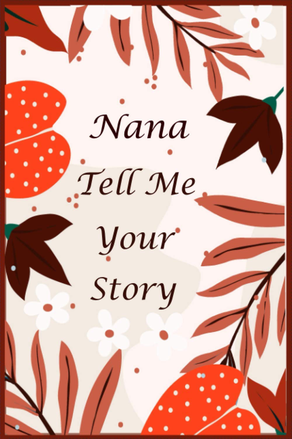 Nana Tell Me Your Story: 130+ Questions For Your Nana To Share Her Life And Thoughts: Memory Journal for Nana to Fill And Give Back, A Keepsake Book For Your Grandchildren