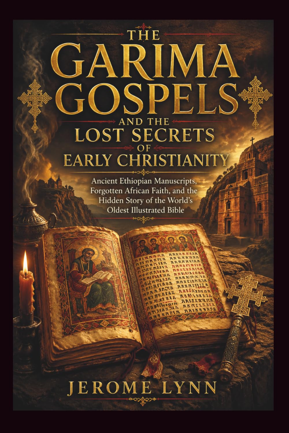 THE GARIMA GOSPELS AND THE LOST SECRETS OF EARLY CHRISTIANITY: Ancient Ethiopian Manuscripts, Forgotten African Faith, and the Hidden Story of the World’s Oldest Illustrated Bible