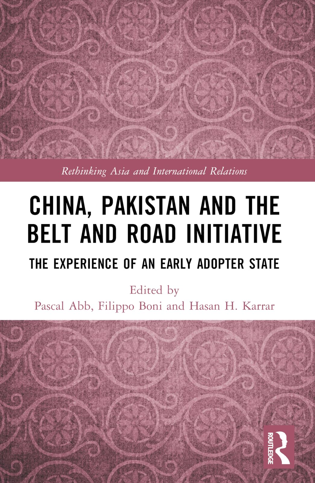 China, Pakistan and the Belt and Road Initiative: The Experience of an Early Adopter State (Rethinking Asia and International Relations)