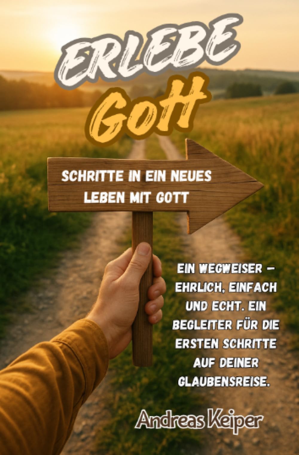 Erlebe Gott: Schritte in ein neues Leben mit Gott