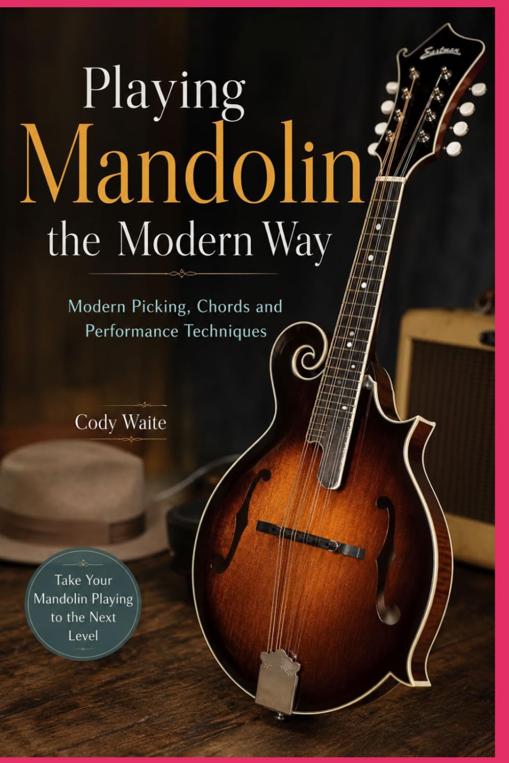 Playing Mandolin the Modern Way: Modern Picking, Chords and Performance Techniques
