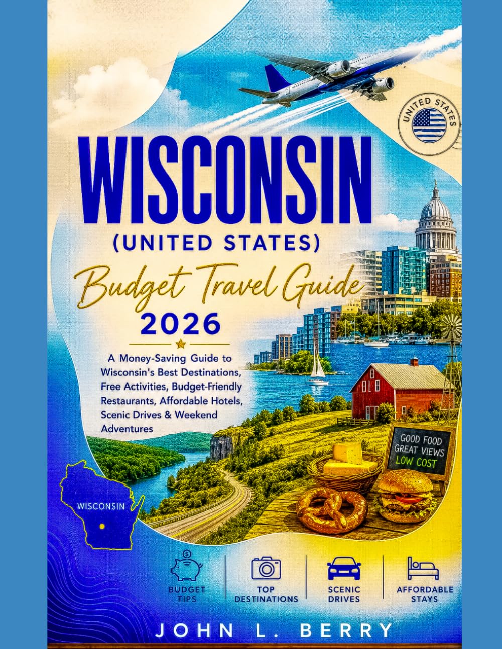 WISCONSIN (UNITED STATE) BUDGET TRAVEL GUIDE 2026: A Money-Saving Guide to Wisconsin's Best Destinations, Free Activities, Budget-Friendly ... Drives & Weekend (Explore Destinations)