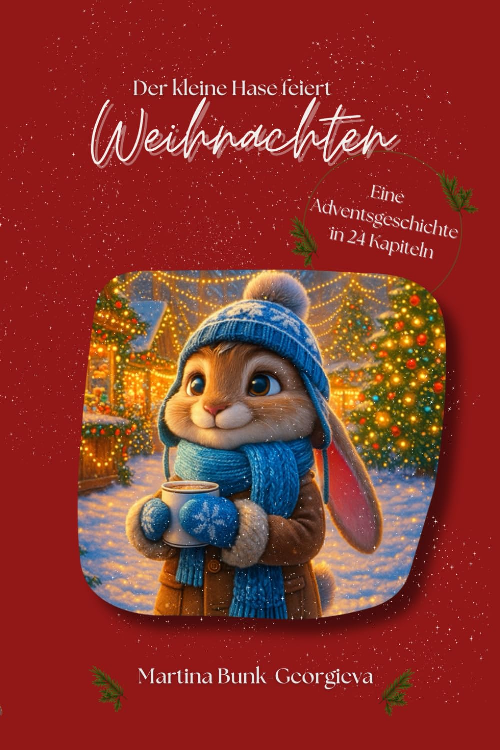 Der kleine Hase feiert Weihnachten: Eine Adventsgeschichte in 24 Kapiteln