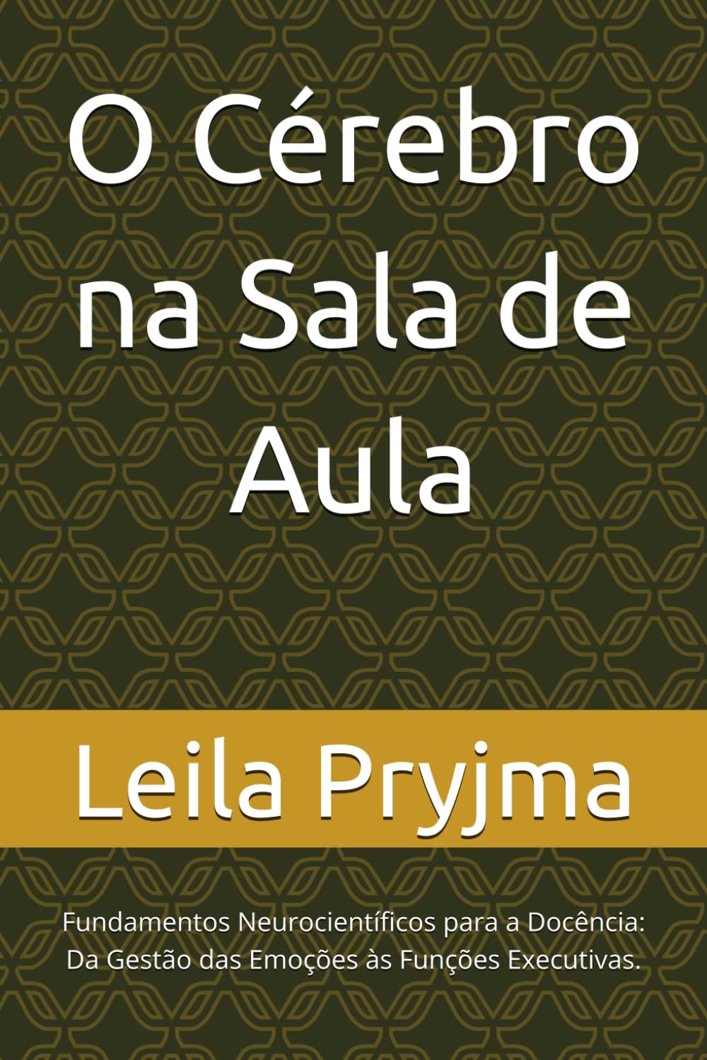 O Cérebro na Sala de Aula: Fundamentos Neurocientíficos para a Docência: Da Gestão das Emoções às Funções Executivas.