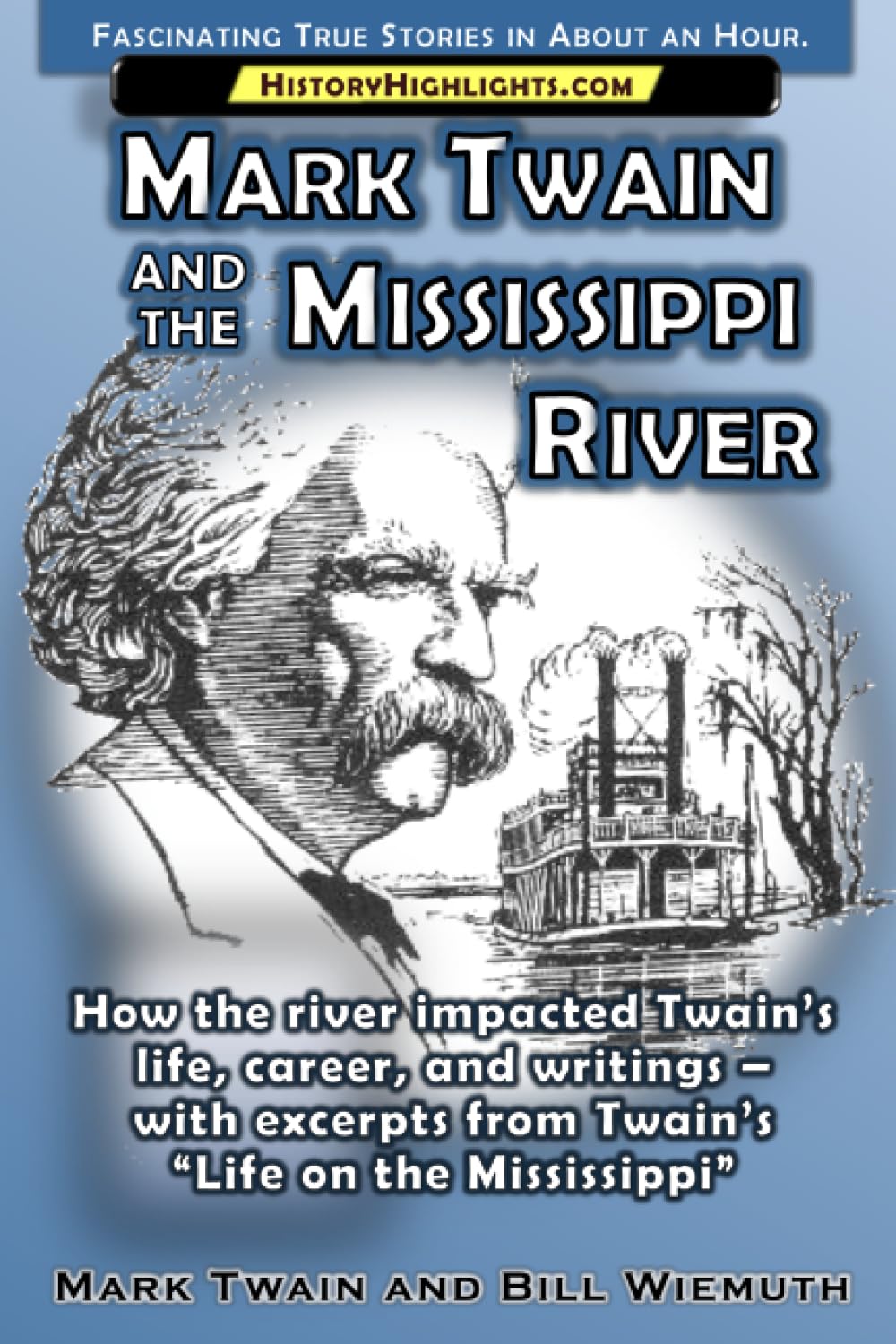 Mark Twain and the Mississippi River: How the river impacted Twain's life, career, and writings - with excerpts from Twain's "Life on the Mississippi" (History Highlights Series)