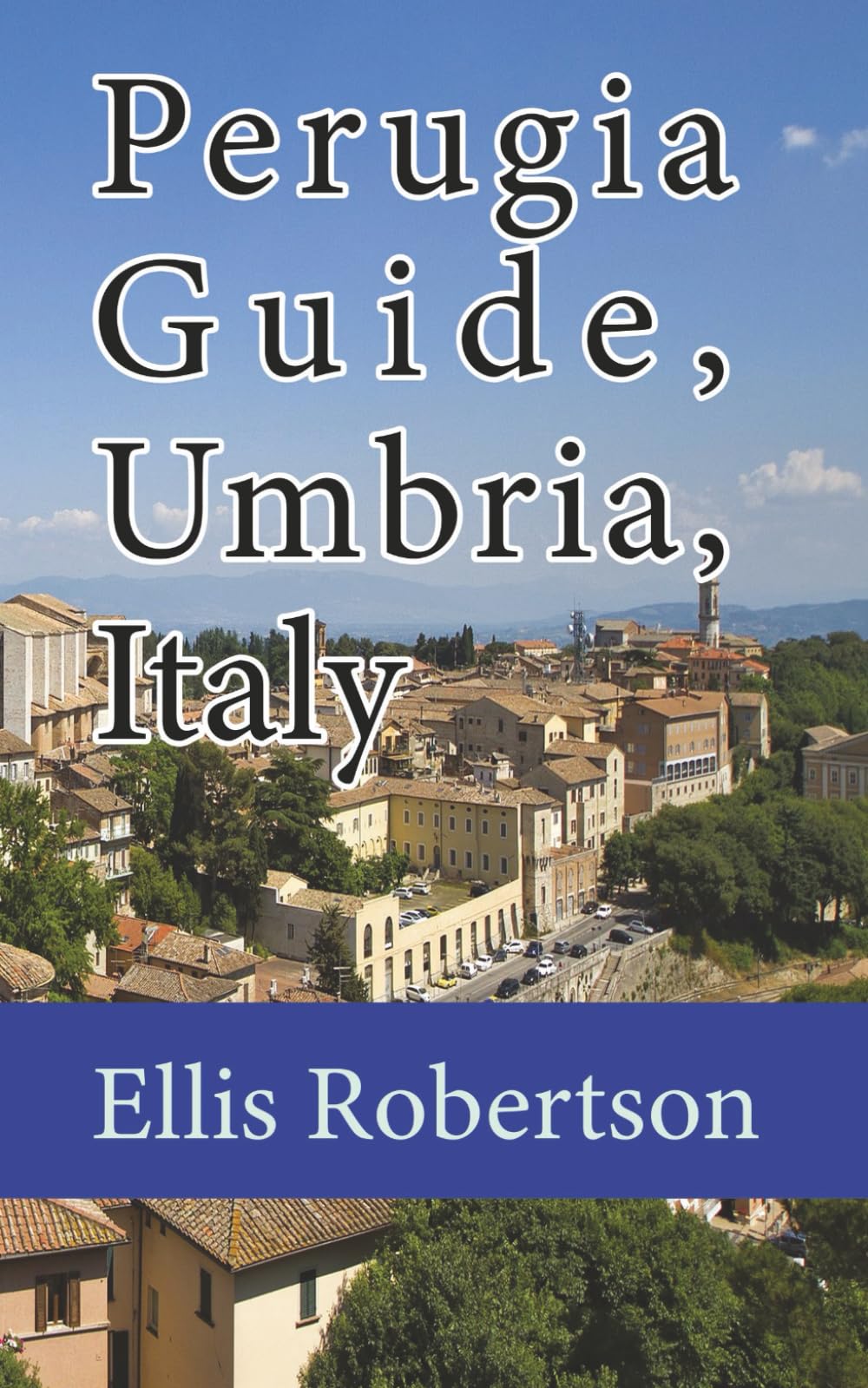 Perugia Guide, Umbria, Italy: The History, and Travel Information