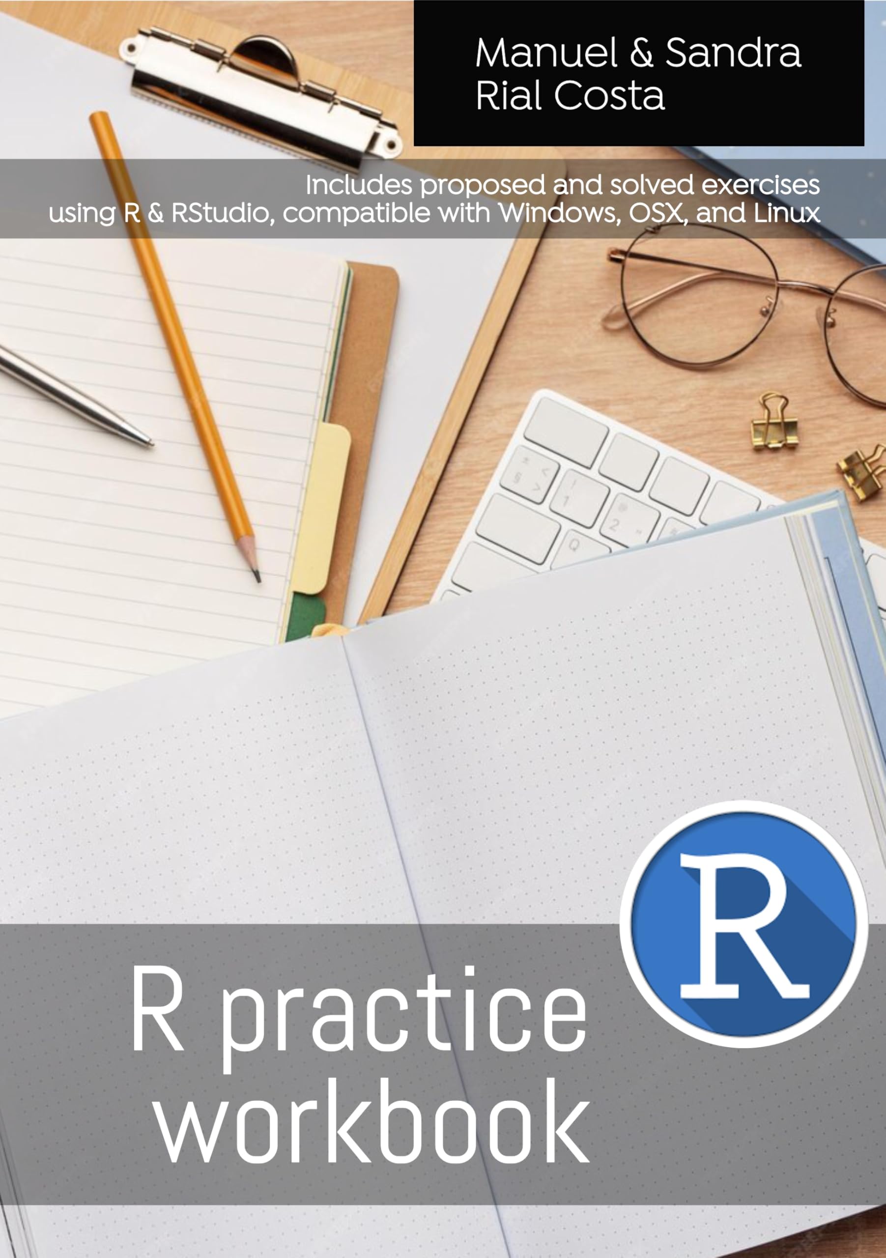 R Practice Workbook: Includes proposed and solved exercices using R & RStudio, compatible with Windows, OSX and Linux