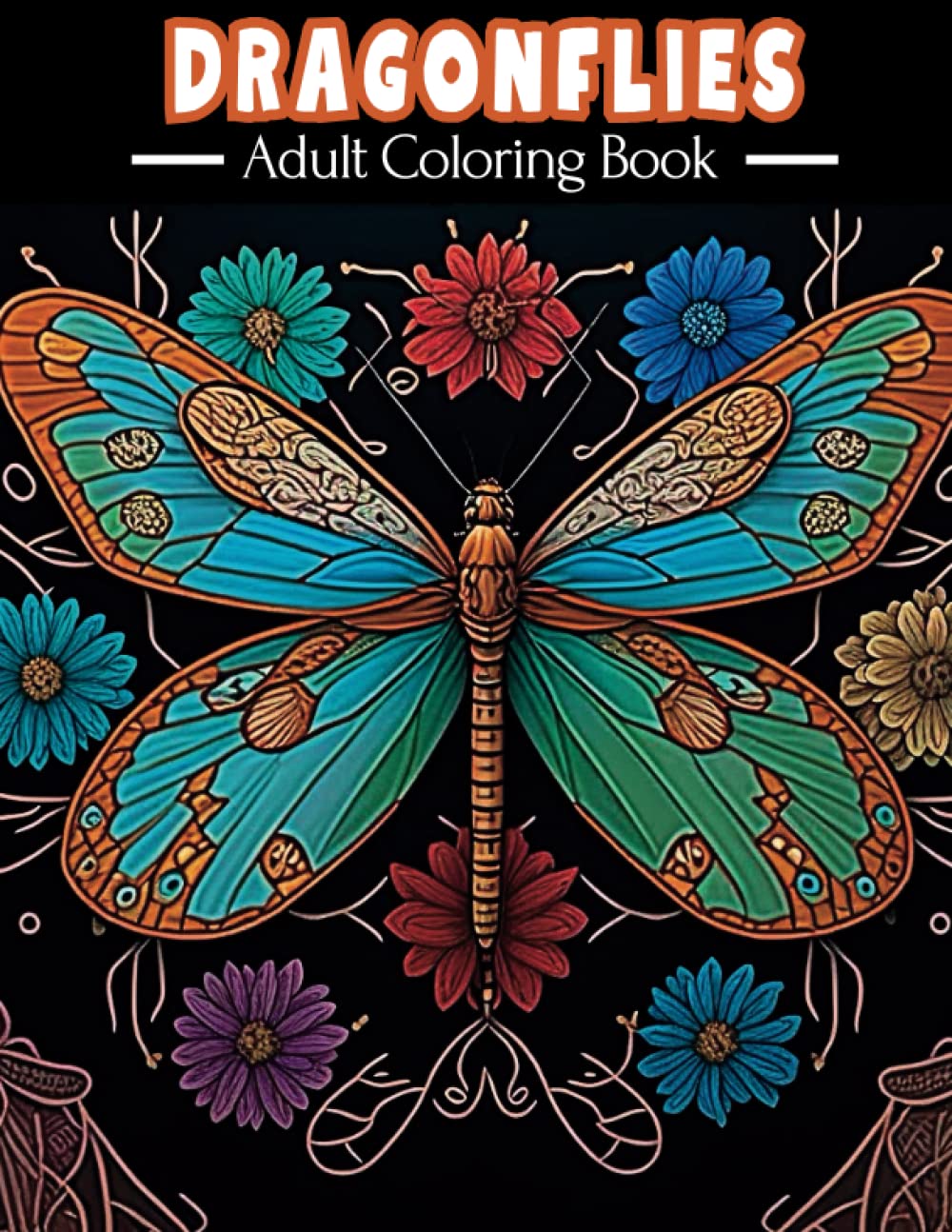 Dragonflies: Adult Coloring Book - A Collection Of 50 Illustrations For Relaxation and Stress Relief For Men & Women (Dragonfly Adult Coloring Book For Stress Relief and Relaxation)