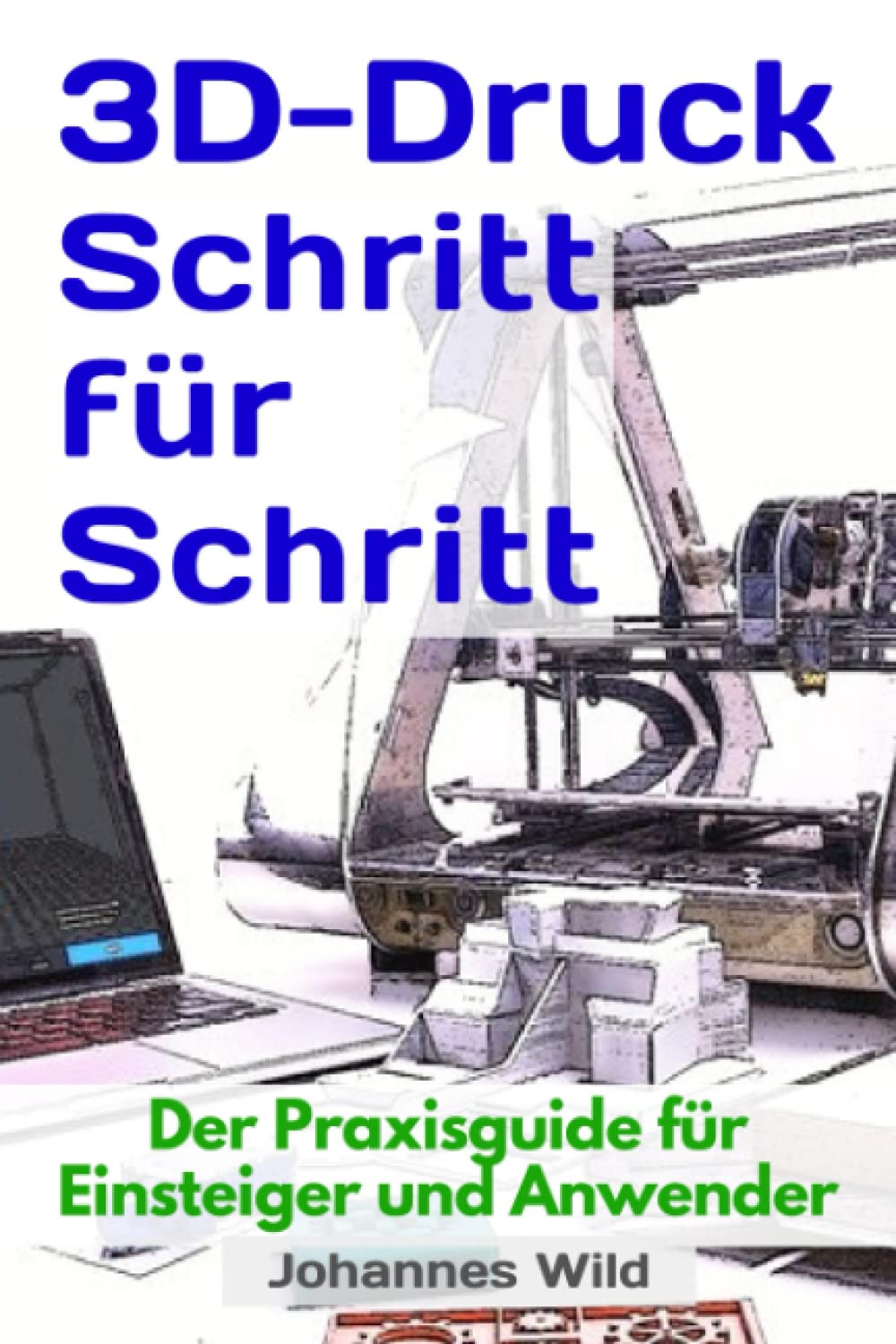 3D-Druck Schritt für Schritt: Der Praxisguide für Einsteiger und ...
