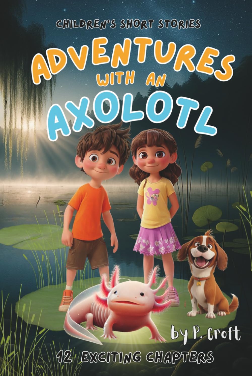 Children's Short Stories: Adventures with an Axolotl: 12 Exciting Chapters for Young Imaginations; Ages 8-12 (The Adventures of Sam, Mia & Max)